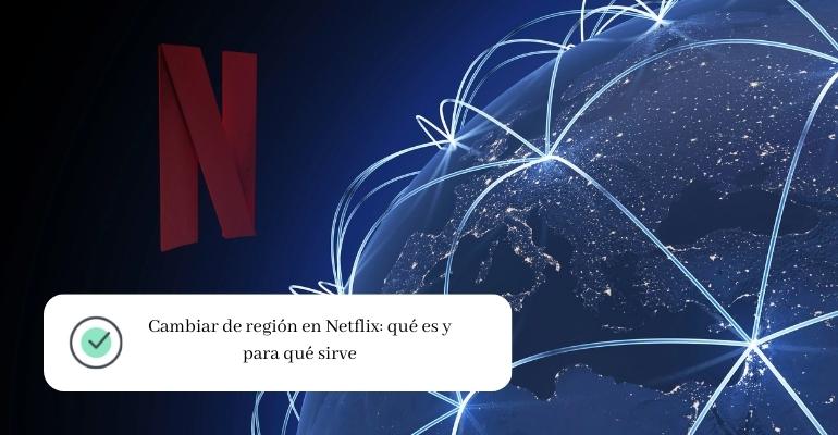 Cambiar de región en Netflix qué es y para qué sirve