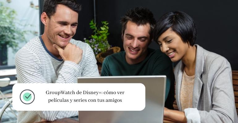GroupWatch de Disney+ cómo ver películas y series con tus amigos
