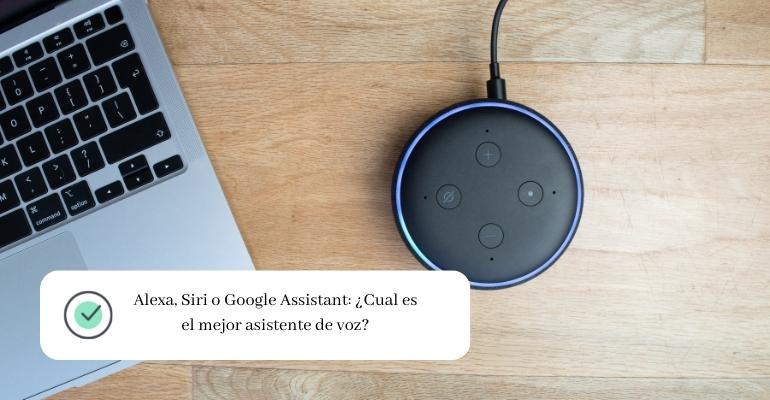 Alexa, Siri o Google Assistant ¿Cual es el mejor asistente de voz