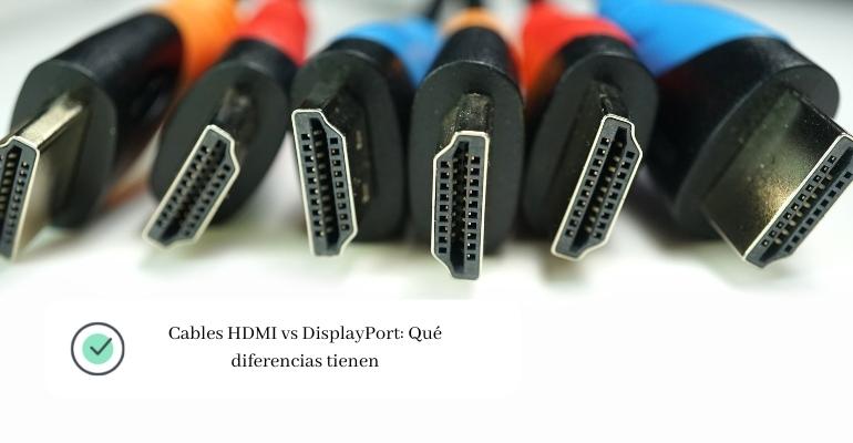 Cables HDMI vs DisplayPort Qué diferencias tienen