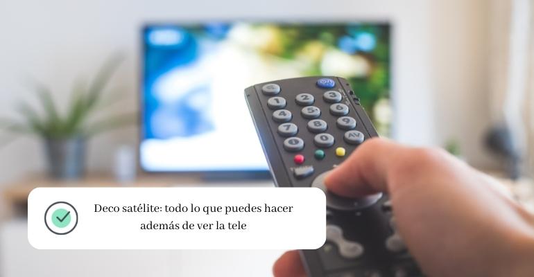 Deco satélite todo lo que puedes hacer además de ver la tele