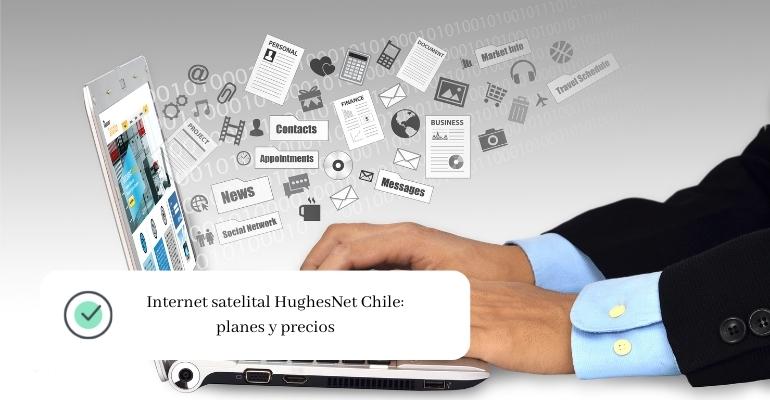 Internet satelital HughesNet Chile planes y precios