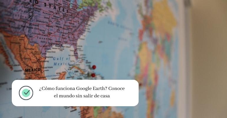 ¿Cómo funciona Google Earth Conoce el mundo sin salir de casa