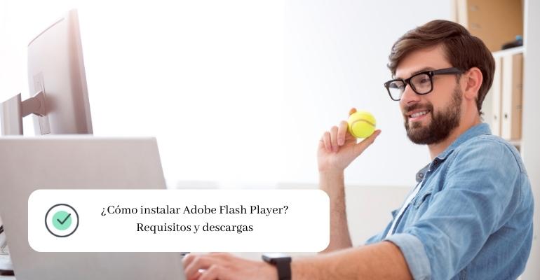 ¿Cómo instalar Adobe Flash Player Requisitos y descargas