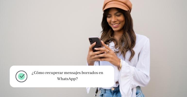 ¿Cómo recuperar mensajes borrados en WhatsApp